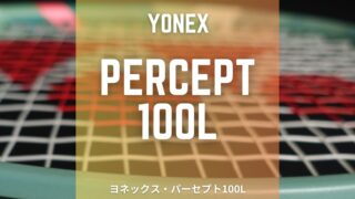 YONEX PERCEPT100L(280g)のインプレッション、レビュー、評価