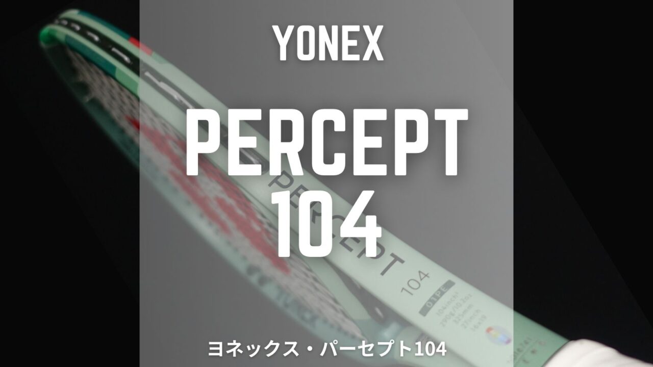 ヨネックス・パーセプト104（YONEX PERCEPT104)のインプレッション・感想・レビュー・評価